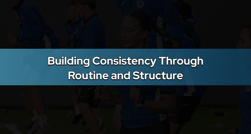 Building Consistency Through Routine and Structure