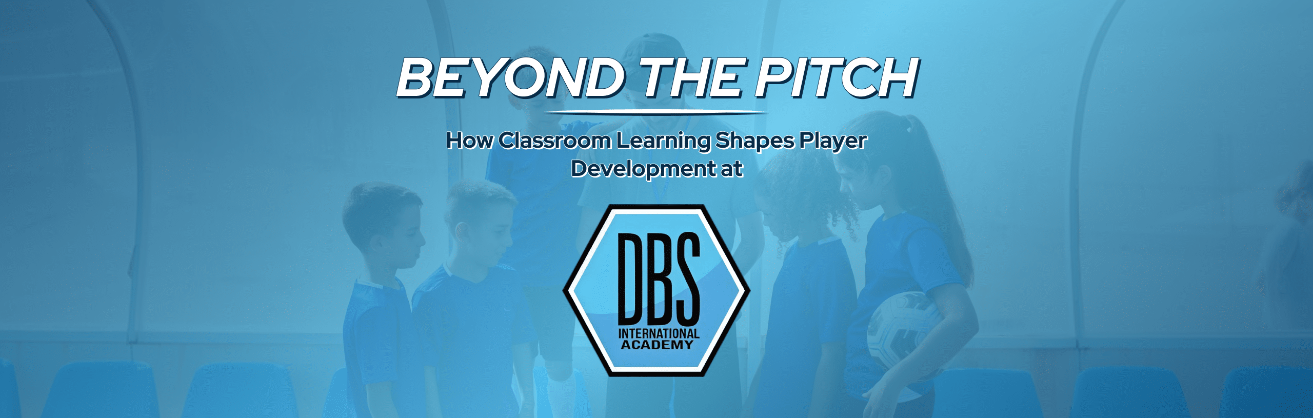 How Classroom Learning Shapes Player Development at DBSISA